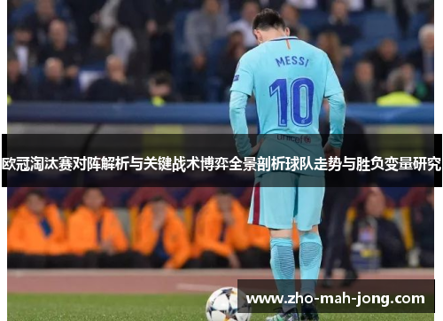 欧冠淘汰赛对阵解析与关键战术博弈全景剖析球队走势与胜负变量研究